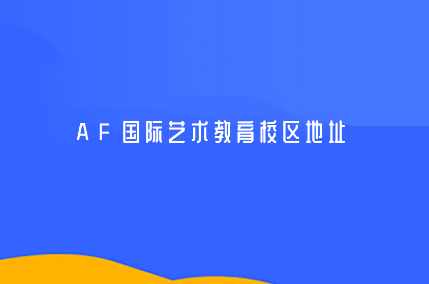 AF国际艺术教育校区地址 