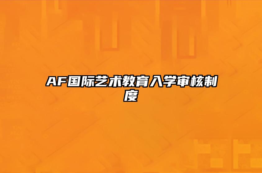 AF国际艺术教育入学审核制度 