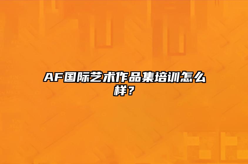 AF国际艺术作品集培训怎么样？ 