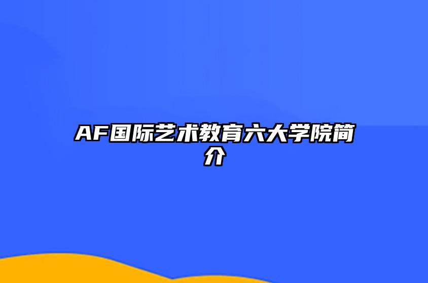 AF国际艺术教育六大学院简介 