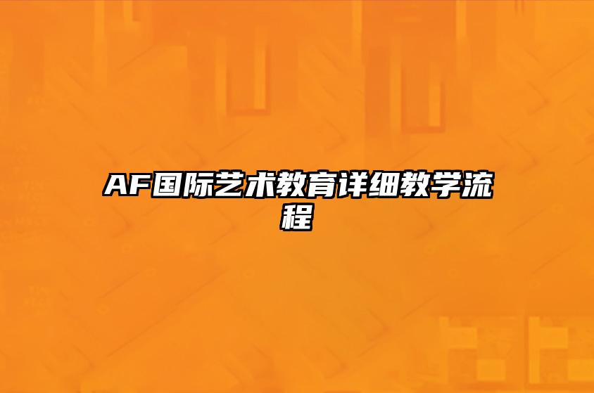 AF国际艺术教育详细教学流程 