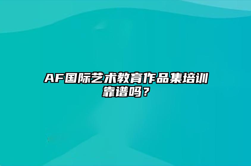 AF国际艺术教育作品集培训靠谱吗？