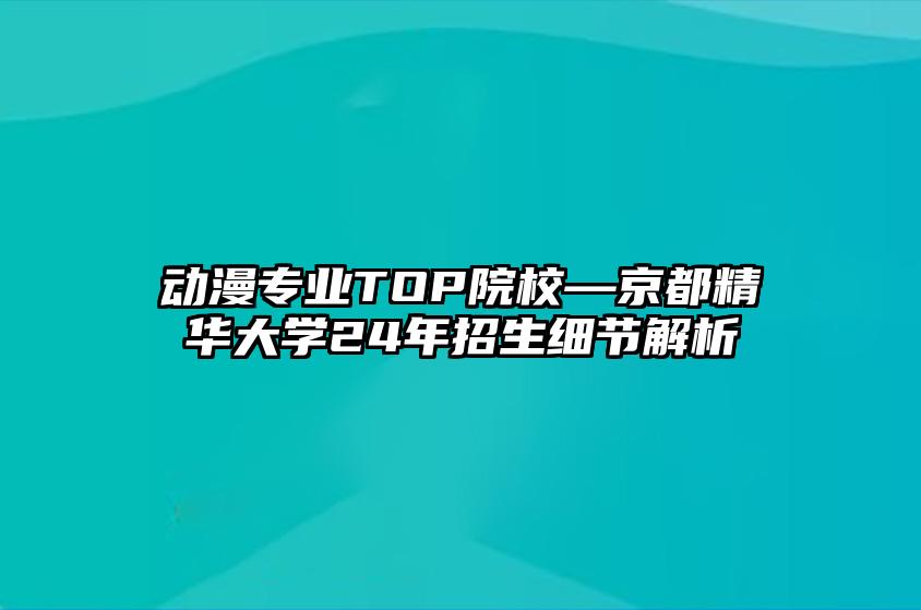 动漫专业TOP院校—京都精华大学24年招生细节解析 