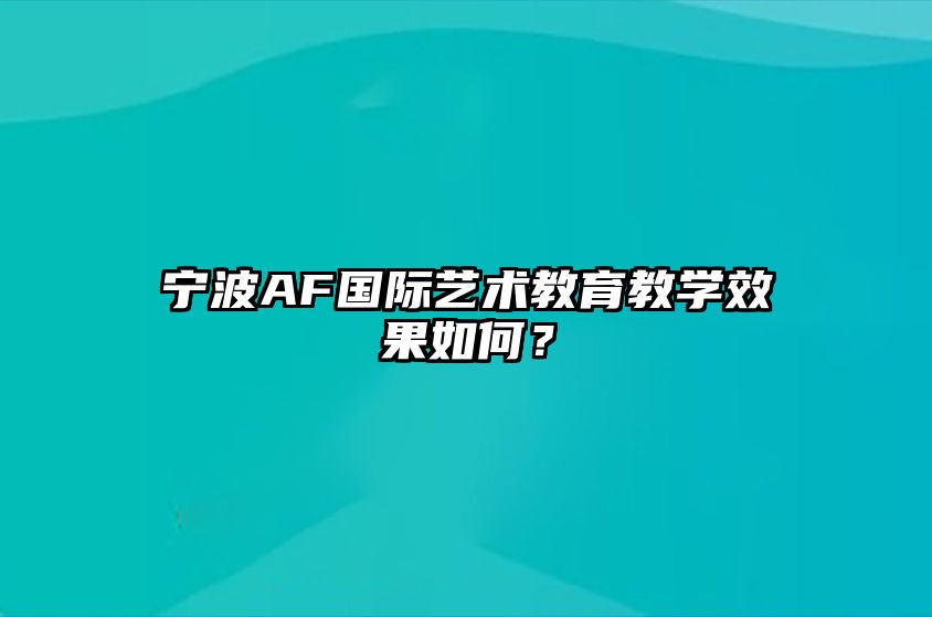 宁波AF国际艺术教育教学效果如何？ 