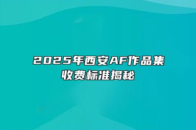 2025年西安AF作品集收费标准揭秘