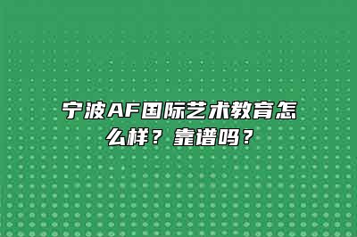 宁波AF国际艺术教育怎么样？靠谱吗？