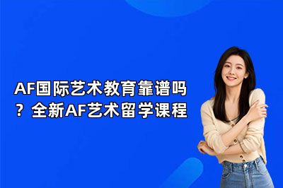 AF国际艺术教育靠谱吗？全新AF艺术留学课程