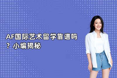 AF国际艺术留学靠谱吗？小编揭秘