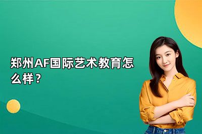 郑州AF国际艺术教育怎么样？