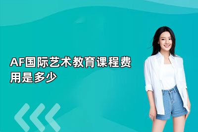AF国际艺术教育课程费用是多少