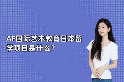 AF国际艺术教育日本留学项目是什么？