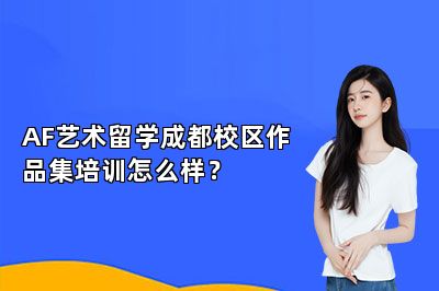AF艺术留学成都校区作品集培训怎么样？
