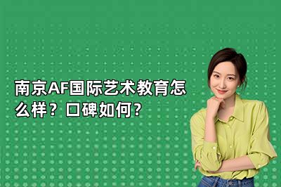 南京AF国际艺术教育怎么样？口碑如何？ 