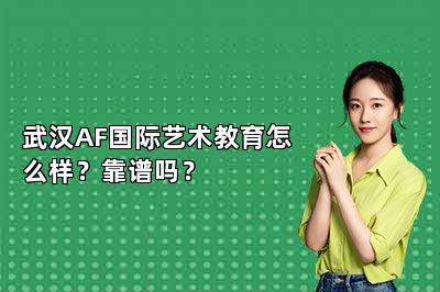 武汉AF国际艺术教育怎么样？靠谱吗？ 