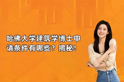 哈佛大学建筑学博士申请条件有哪些？揭秘！ 