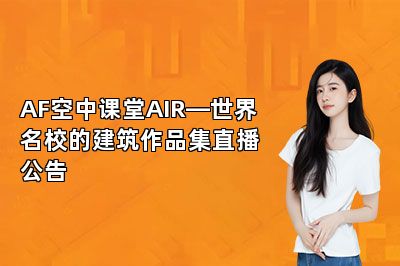 AF空中课堂AIR—世界名校的建筑作品集直播公告