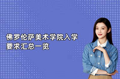 佛罗伦萨美术学院入学要求汇总一览 