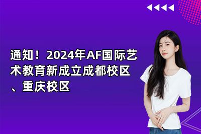 通知！2024年AF国际艺术教育新成立成都校区、重庆校区