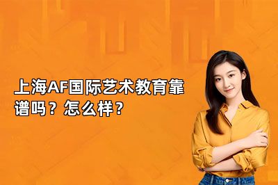 上海AF国际艺术教育靠谱吗？怎么样？
